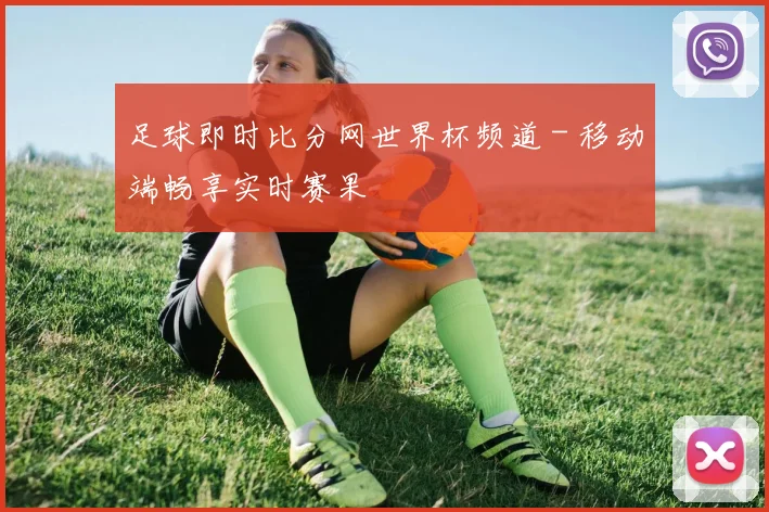 足球即时比分网世界杯频道 - 移动端畅享实时赛果